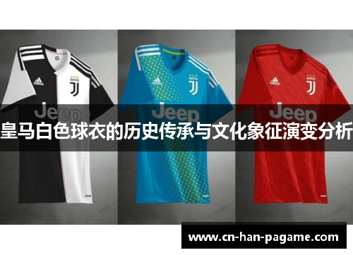 皇马白色球衣的历史传承与文化象征演变分析