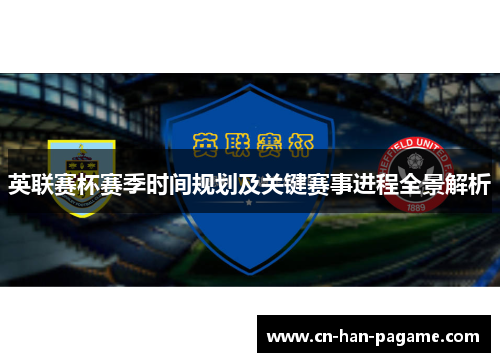 英联赛杯赛季时间规划及关键赛事进程全景解析 英联赛杯赛季时间规划及关键赛事进程全景解析