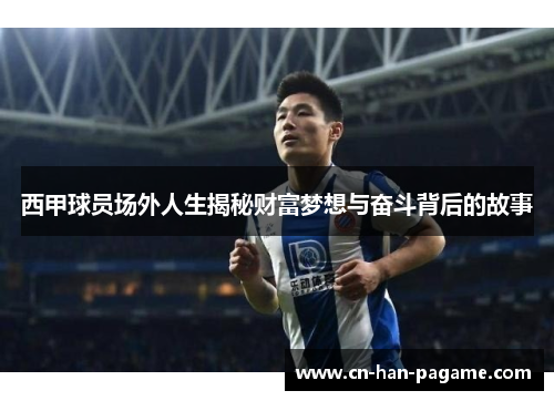 西甲球员场外人生揭秘财富梦想与奋斗背后的故事