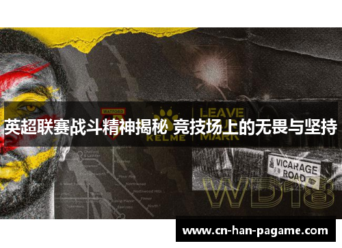 英超联赛战斗精神揭秘 竞技场上的无畏与坚持 英超联赛战斗精神揭秘 竞技场上的无畏与坚持