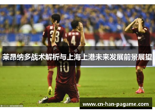 莱昂纳多战术解析与上海上港未来发展前景展望