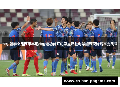 卡尔登泰女足西甲客场推射建功首开纪录点燃胜利希望展现锋线实力风采
