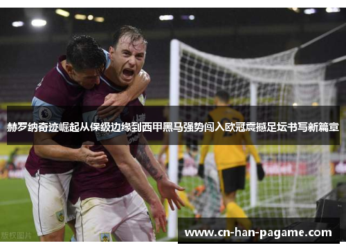 赫罗纳奇迹崛起从保级边缘到西甲黑马强势闯入欧冠震撼足坛书写新篇章