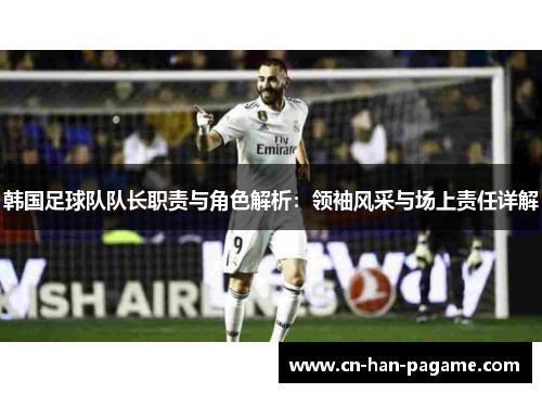 韩国足球队队长职责与角色解析：领袖风采与场上责任详解